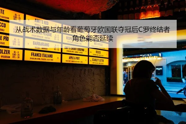 从战术数据与年龄看葡萄牙欧国联夺冠后C罗终结者角色能否延续