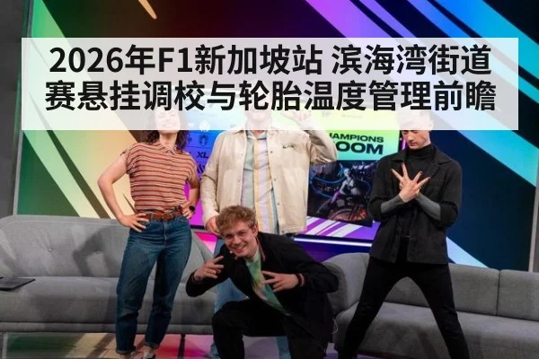 2026年F1新加坡站 滨海湾街道赛悬挂调校与轮胎温度管理前瞻